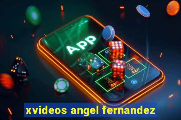 xvideos angel fernandez